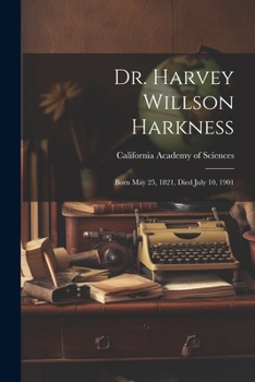 Paperback Dr. Harvey Willson Harkness: Born May 25, 1821, Died July 10, 1901 Book