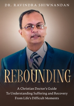 Paperback Rebounding: A Christian Doctor's Guide to Understand Suffering and Recovery from Life's Difficult Moments Book