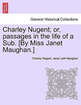 Paperback Charley Nugent; Or, Passages in the Life of a Sub. [By Miss Janet Maughan.] Book