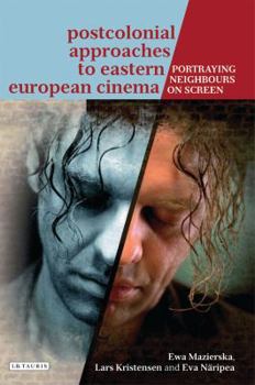 Hardcover Postcolonial Approaches to Eastern European Cinema: Portraying Neighbours On-Screen Book