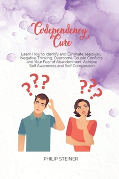 Paperback Codependency Cure: Learn How to Identify and Eliminate Jealousy, Negative Thinking, Overcome Couple Conflicts and Your Fear of Abandonmen Book