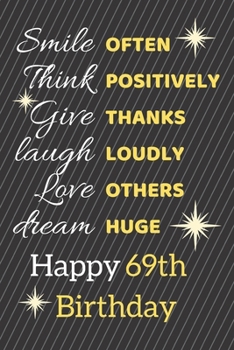 Smile Often Think Positively Give Thanks Laugh Loudly Love Others Dream Huge Happy 69th Birthday: Cute 69th Birthday Card Quote Journal / Notebook / Sparkly Birthday Card / Birthday Gifts For Her