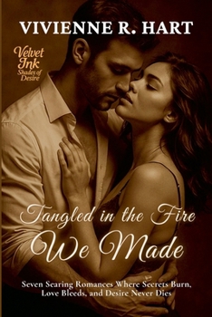 Paperback Tangled in the Fire We Made: Seven Searing Romances Where Secrets Burn, Love Bleeds, and Desire Never Dies Book