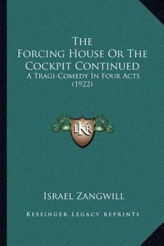 Paperback The Forcing House Or The Cockpit Continued: A Tragi-Comedy In Four Acts (1922) Book