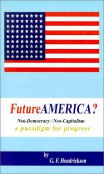 Futureamerica?: Neo-Democracy/Neo-Capitalism a Paradigm for Progress