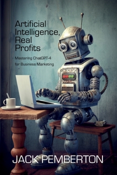 Paperback Artificial Intelligence, Real Profits: Mastering ChatGPT-4 for Business Marketing Book