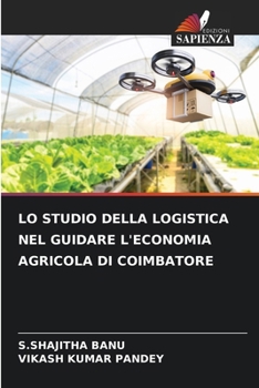 Lo Studio Della Logistica Nel Guidare l'Economia Agricola Di Coimbatore (Italian Edition)