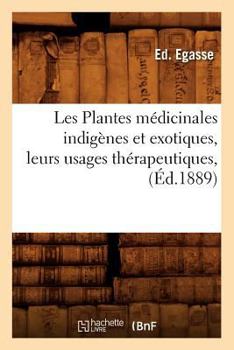 Paperback Les Plantes Médicinales Indigènes Et Exotiques, Leurs Usages Thérapeutiques, (Éd.1889) [French] Book