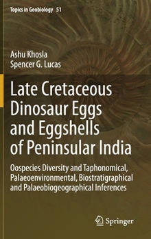 Hardcover Late Cretaceous Dinosaur Eggs and Eggshells of Peninsular India: Oospecies Diversity and Taphonomical, Palaeoenvironmental, Biostratigraphical and Pal Book