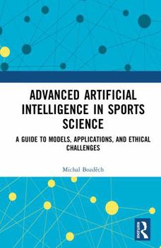 Hardcover Advanced Artificial Intelligence in Sports Science: A Guide to Models, Applications, and Ethical Challenges Book