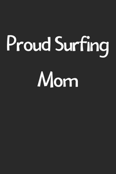 Proud Surfing Mom: Lined Journal, 120 Pages, 6 x 9, Funny Surfing Gift Idea, Black Matte Finish (Proud Surfing Mom Journal)