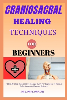 Paperback Craniosacral Healing Technique for Beginners: "Step-By-Step Craniosacral Therapy Guide For Beginners To Relieve Pain, Stress, And Restore Balance" Book