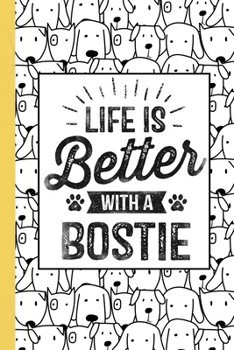 Life Is Better With A Bostie: Funny Boston Terrier Dog Lover Gifts Blank Lined Notebook for Funny Bostie Owner Present Thanksgiving/Birthday Party/Journal for Women/Men/Kids