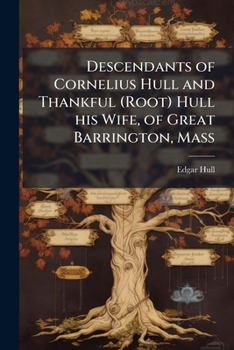 Descendants of Cornelius Hull and Thankful (Root) Hull his wife, of Great Barrington, Mass