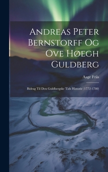 Hardcover Andreas Peter Bernstorff og Ove Høegh Guldberg: Bidrag til den Guldbergske Tids Historie (1772-1780) Book