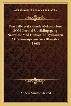 Paperback Den Tilbageskridende Metamorfose SOM Normal Udviklingsgang Naermest Med Hensyn Til Tydningen AF Gymnospermernes Blomster (1868) [Danish] Book