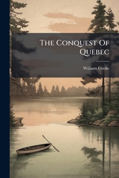 Paperback The Conquest Of Quebec: A Poem. ... By The Reverend William Cooke, A.b. Book