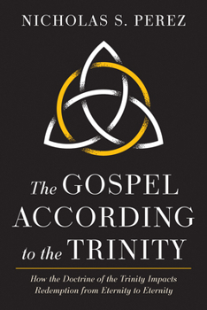 Hardcover The Gospel According to the Trinity: How the Doctrine of the Trinity Impacts Redemption from Eternity to Eternity Book