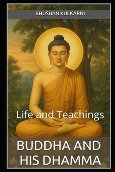 Buddha and His Dhamma: Life and Teachings (Spirituality - Philosophy - Psychology - Self Help)