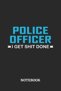 Police Officer I Get Shit Done Notebook: 6x9 inches - 110 ruled, lined pages • Greatest Passionate Office Job Journal Utility • Gift, Present Idea