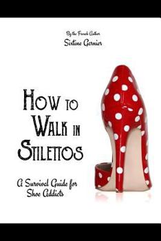 Paperback How to walk in stilettos: A survival guide for shoe addicts Book