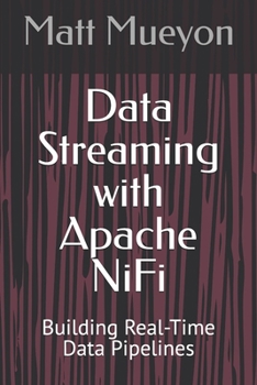 Data Streaming with Apache NiFi: Building Real-Time Data Pipelines