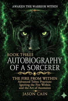 Paperback Autobiography of a Sorcerer Book Three: Advanced Toltec Practices: Igniting the Fire Within and the Art of Ascension Book