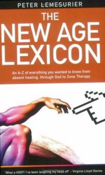 Paperback The New Age Lexicon: A Tongue-In-Cheek Guide to Everything You Wanted or Possibly Didn't Want to Know, from Absent Healing, Through God, to Book