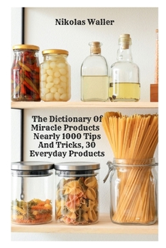 Paperback The Dictionary Of Miracle Products Nearly 1000 Tips And Tricks, 30 Everyday Products Book