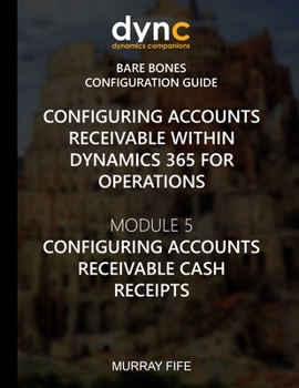 Paperback Configuring Accounts Receivable within Dynamics 365 for Operations: Module 5: Configuring Accounts Receivable Cash Receipts Book