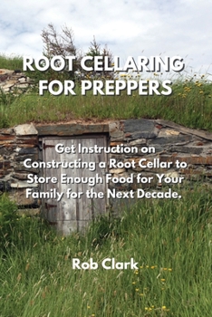Paperback Root Cellaring for Preppers: Get Instruction on Constructing a Root Cellar to Store Enough Food for Your Family for the Next Decade. Book