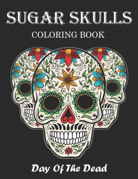 Paperback Sugar Skulls Coloring Book: Day Of The Dead Stress Relieving Skull Designs For Adults Relaxation Book