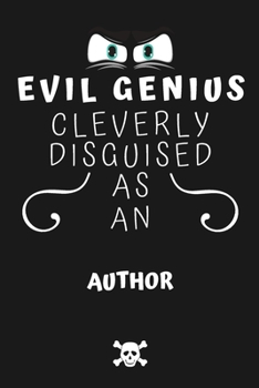 Evil Genius Cleverly Disguised As An Author: Perfect Gag Gift For An Evil Author Who Happens To Be A Genius! | Blank Lined Notebook Journal | 120 ... Format | Office | Birthday | Christmas | Xmas