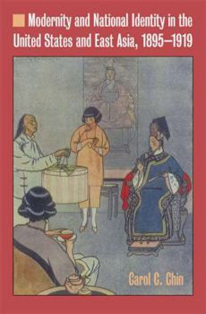 Modernity and National Identity in the United States and East Asia, 1895-1919 - Book  of the New Studies in U.S. Foreign Relations