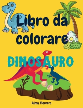 Libro da colorare dinosauro: Libro da colorare per tutti i bambini che amano i dinosauri/colorare immagini con dinosauri e altri elementi /per bambini di 3-6 anni