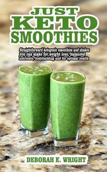 Paperback Just keto smoothies: Straightforward ketogenic smoothies and shakes you can make for weight loss, balanced nutrients, bodybuilding and for Book