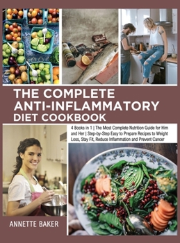 Hardcover The Complete Anti-Inflammatory Diet Cookbook: 4 Books in 1 The Most Complete Nutrition Guide for Him and Her Step-by-Step Easy to Prepare Recipes to W Book