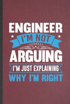 Paperback Engineer I'm Not Arguing I'm Just Explaining Why I'm Right: Engineer Blank Lined Notebook Write Record. Practical Dad Mom Anniversary Gift, Fashionabl Book
