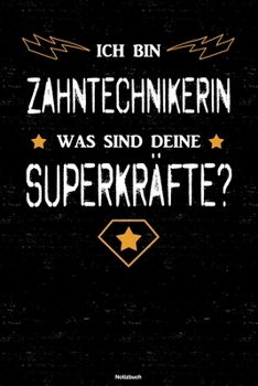 Ich bin Zahntechnikerin was sind deine Superkr�fte? Notizbuch: Zahntechnikerin Journal DIN A5 liniert 120 Seiten Geschenk
