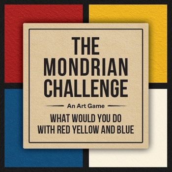 Misc. The Mondrian Challenge: An Art Game: What Would You Do with Red, Yellow and Blue Book