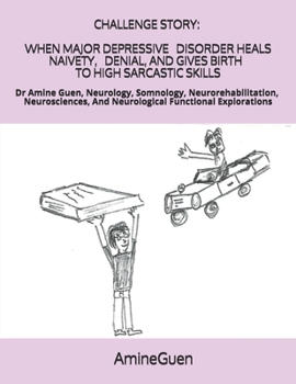 Paperback Challenge Story When Major Depressive Disorder Heals Naivety, Denial, and Gives Birth to High Sarcastic Skills: Dr Amine Guen, Neurology, Somnology, N Book