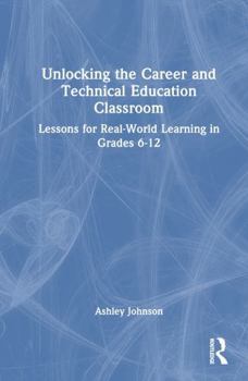 Hardcover Unlocking the Career and Technical Education Classroom: Lessons for Real-World Learning in Grades 6-12 Book