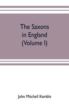 Paperback The Saxons in England. A history of the English commonwealth till the period of the Norman conquest (Volume I) Book