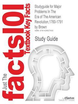 Outlines and Highlights for Major Problems in the Era of the American Revolution, 1760-1791 by Brown