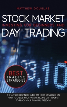 Stock Market Investing for Beginners and Day Trading: The Ultimate Beginners Guide with Best Strategies On How to Create Your Passive Income. Day ... Reach Your Financial Freedom (Trading Guide)