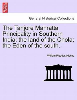 The Land of the Chola: The Eden of the South : The Tanjore Mahratta Principality in Southern India