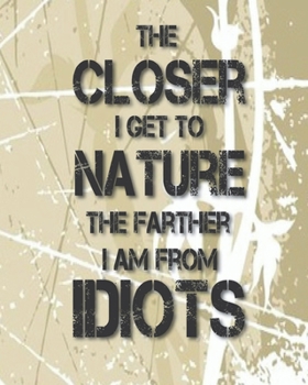 Paperback The closer i get to nature the farther i am from idiots: Notebook lined pages 8 x 10 inch @ 100 pages Book