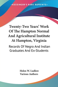 Paperback Twenty-Two Years' Work Of The Hampton Normal And Agricultural Institute At Hampton, Virginia: Records Of Negro And Indian Graduates And Ex-Students Book