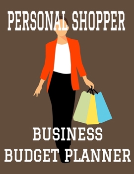 Personal Shopper Business Budget Planner: 8.5" x 11"  Shopping StylistOne Year (12 Month) Organizer to Record Monthly Business Budgets, Income, ... Info, Tax Deductions and Mileage (118 Pages)