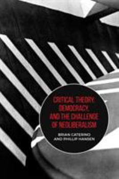 Hardcover Critical Theory, Democracy, and the Challenge of Neoliberalism Book